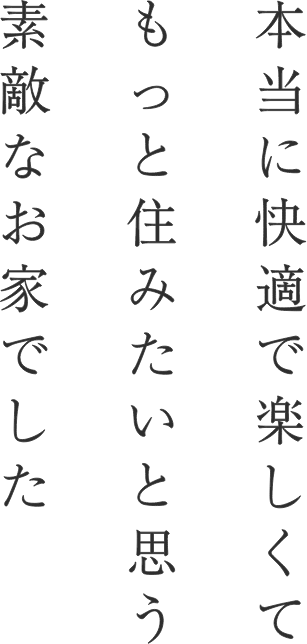 本当に快適で楽しくてもっと住みたいと思う素敵なお家でした